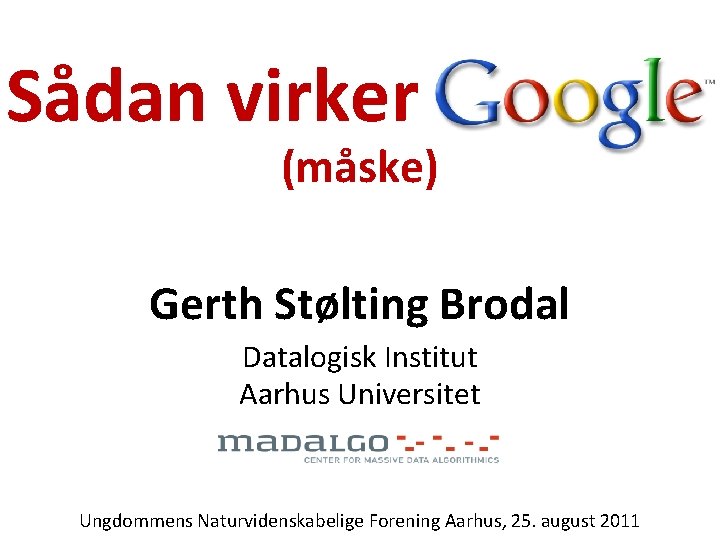 Sådan virker (måske) Gerth Stølting Brodal Datalogisk Institut Aarhus Universitet Ungdommens Naturvidenskabelige Forening Aarhus,
