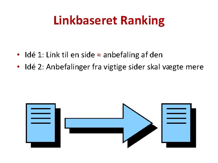 Linkbaseret Ranking • Idé 1: Link til en side ≈ anbefaling af den •