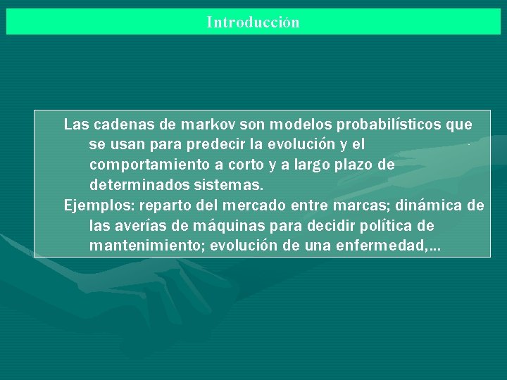 Introducción Las cadenas de markov son modelos probabilísticos que se usan para predecir la