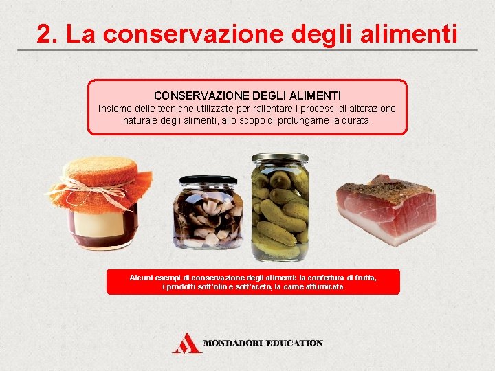 2. La conservazione degli alimenti CONSERVAZIONE DEGLI ALIMENTI Insieme delle tecniche utilizzate per rallentare 2. La conservazione degli alimenti CONSERVAZIONE DEGLI ALIMENTI Insieme delle tecniche utilizzate per rallentare