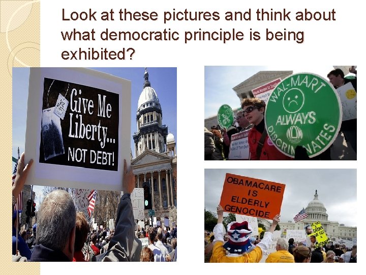 Look at these pictures and think about what democratic principle is being exhibited? 
