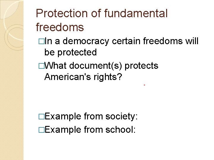 Protection of fundamental freedoms �In a democracy certain freedoms will be protected �What document(s)