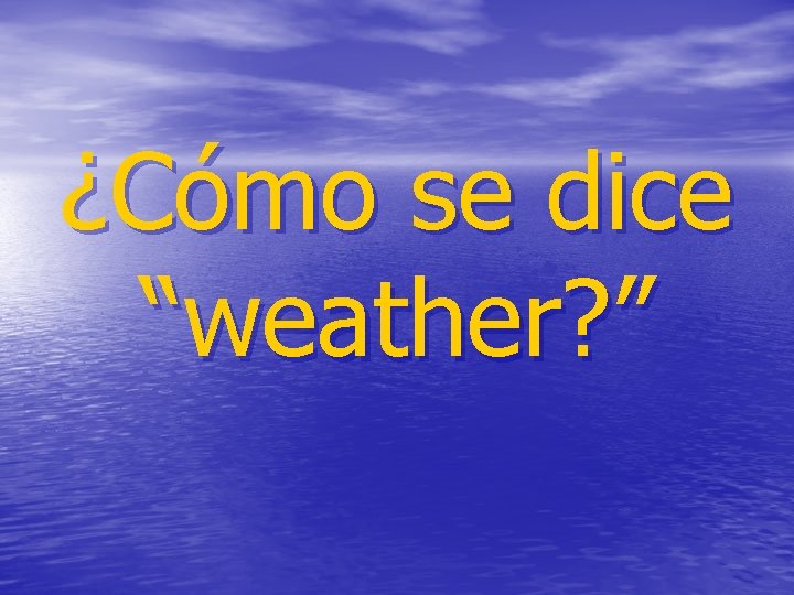 ¿Cómo se dice “weather? ” 