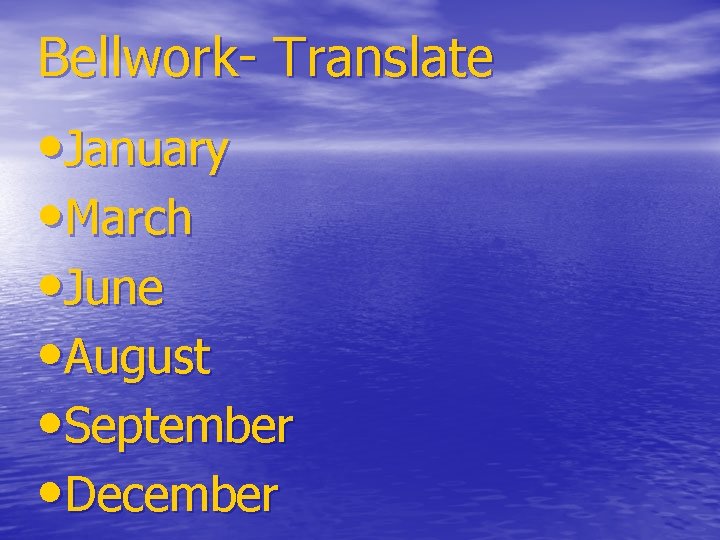 Bellwork- Translate • January • March • June • August • September • December