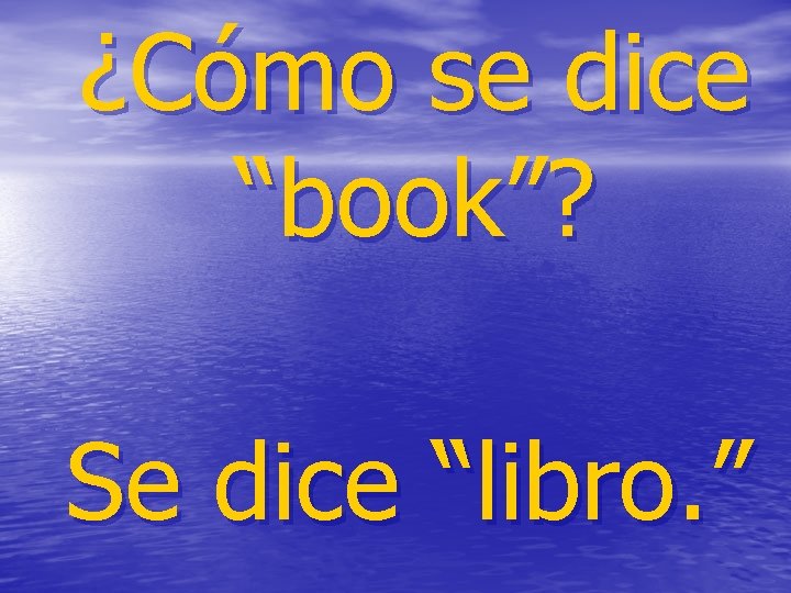 ¿Cómo se dice “book”? Se dice “libro. ” 