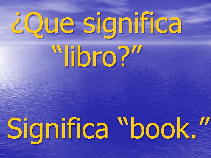 ¿Que significa “libro? ” Significa “book. ” 