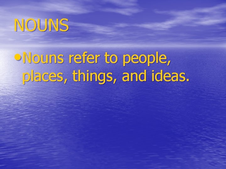 NOUNS • Nouns refer to people, places, things, and ideas. 