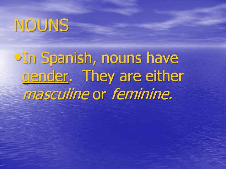 NOUNS • In Spanish, nouns have gender. They are either masculine or feminine. 