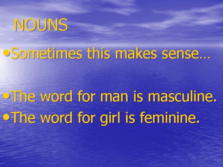 NOUNS • Sometimes this makes sense… • The word for man is masculine. •