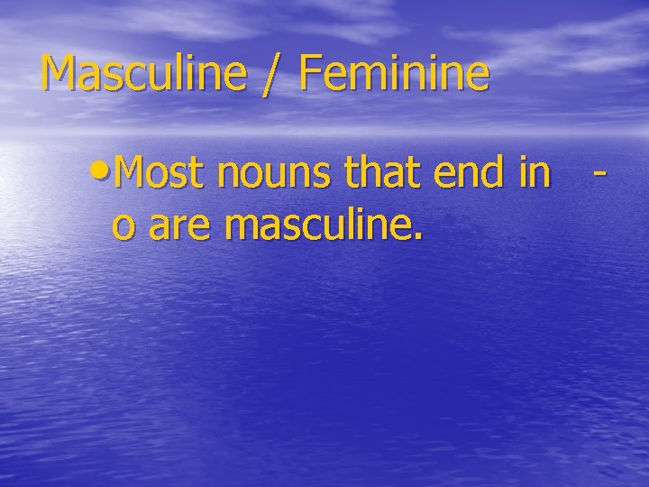 Masculine / Feminine • Most nouns that end in o are masculine. 