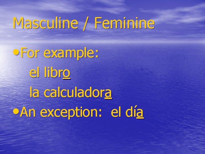 Masculine / Feminine • For example: el libro la calculadora • An exception: el
