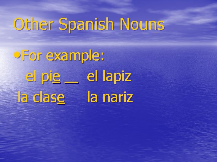 Other Spanish Nouns • For example: el pie la clase el lapiz la nariz