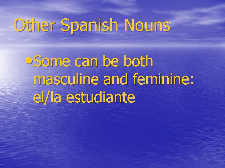 Other Spanish Nouns • Some can be both masculine and feminine: el/la estudiante 