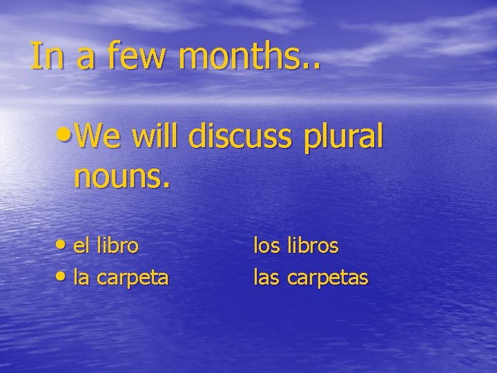 In a few months. . • We will discuss plural nouns. • el libro