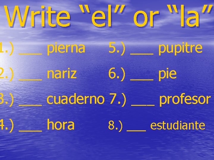 Write “el” or “la” 1. ) ___ pierna 5. ) ___ pupitre 2. )