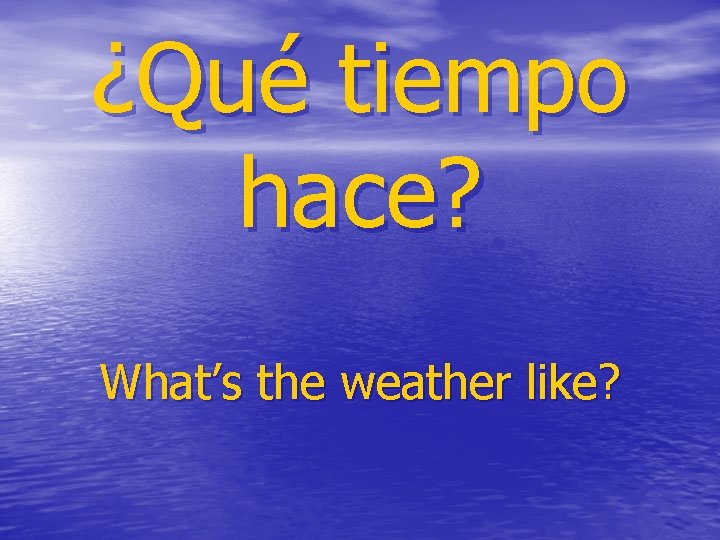 ¿Qué tiempo hace? What’s the weather like? 