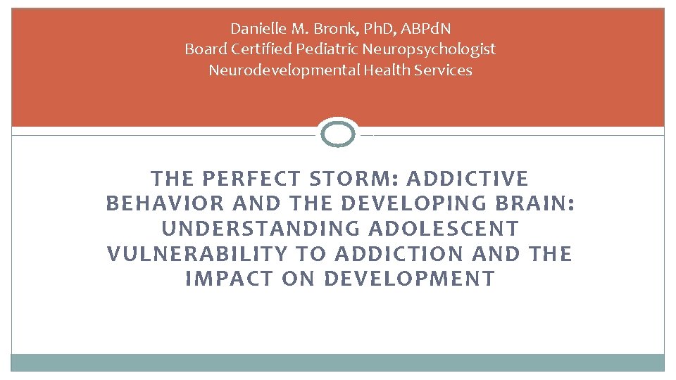 Danielle M. Bronk, Ph. D, ABPd. N Board Certified Pediatric Neuropsychologist Neurodevelopmental Health Services