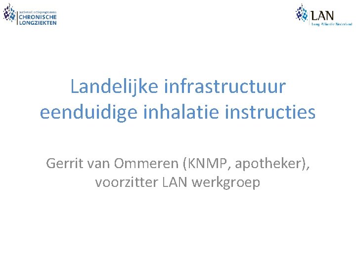 Landelijke infrastructuur eenduidige inhalatie instructies Gerrit van Ommeren (KNMP, apotheker), voorzitter LAN werkgroep 
