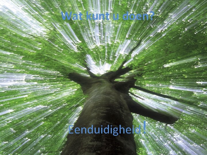 Wat kunt u doen? Eenduidigheid! 