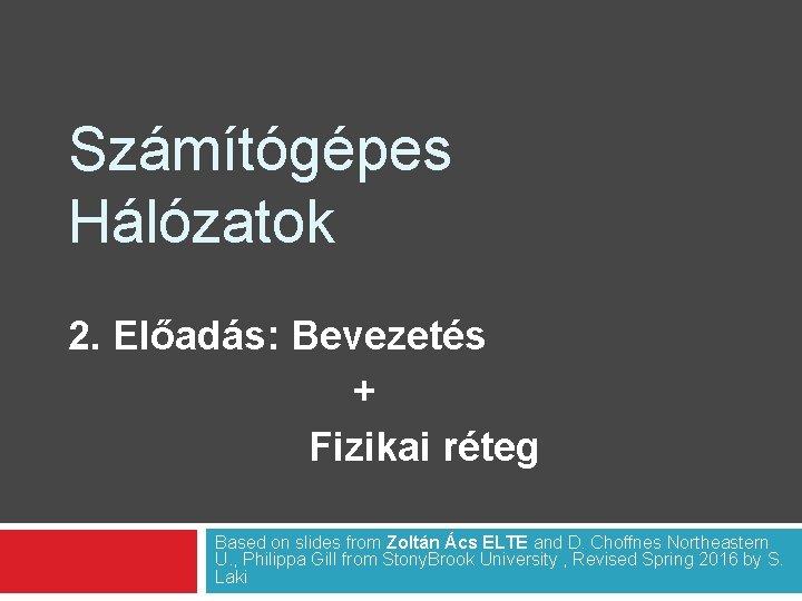 Számítógépes Hálózatok 2. Előadás: Bevezetés + Fizikai réteg Based on slides from Zoltán Ács