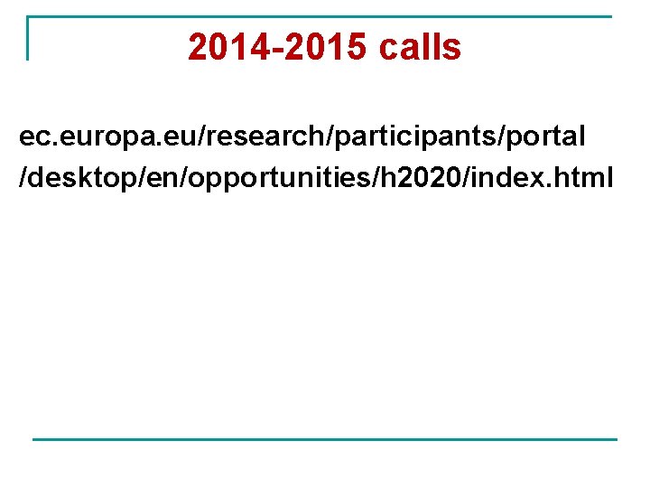 2014 -2015 calls ec. europa. eu/research/participants/portal /desktop/en/opportunities/h 2020/index. html 