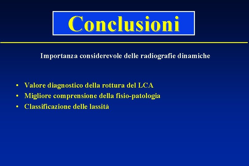 Conclusioni Importanza considerevole delle radiografie dinamiche • Valore diagnostico della rottura del LCA •