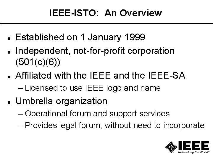 IEEE-ISTO: An Overview l l l Established on 1 January 1999 Independent, not-for-profit corporation IEEE-ISTO: An Overview l l l Established on 1 January 1999 Independent, not-for-profit corporation
