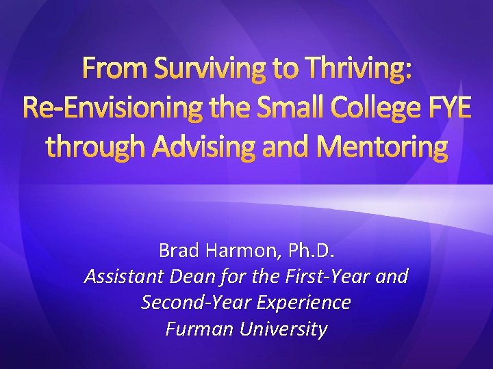 From Surviving to Thriving: Re-Envisioning the Small College FYE through Advising and Mentoring Brad