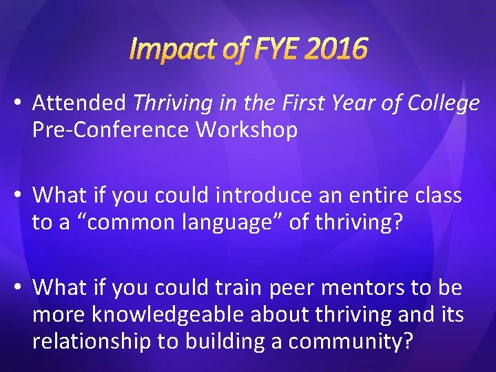 Impact of FYE 2016 • Attended Thriving in the First Year of College Pre-Conference