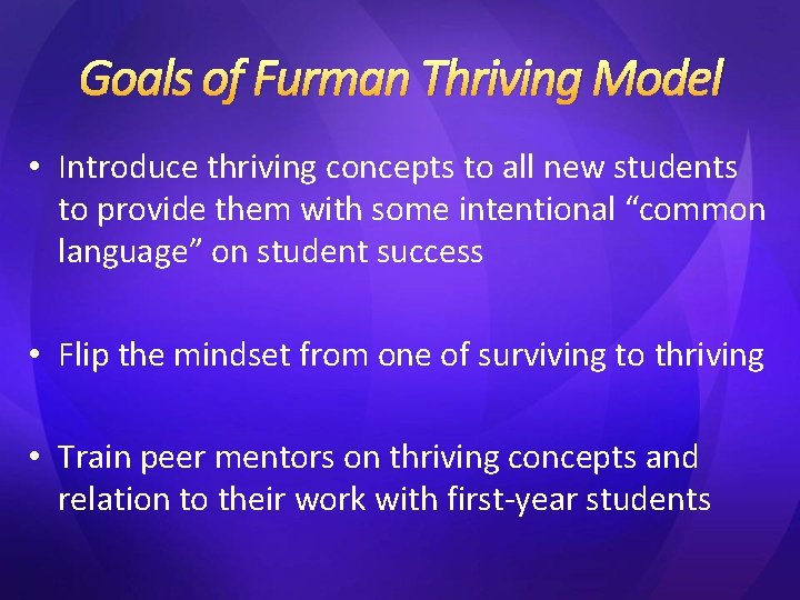 Goals of Furman Thriving Model • Introduce thriving concepts to all new students to