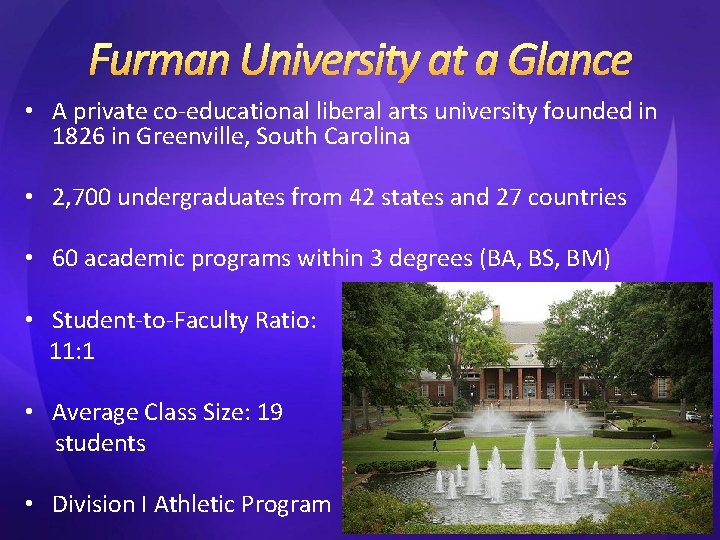 Furman University at a Glance • A private co-educational liberal arts university founded in