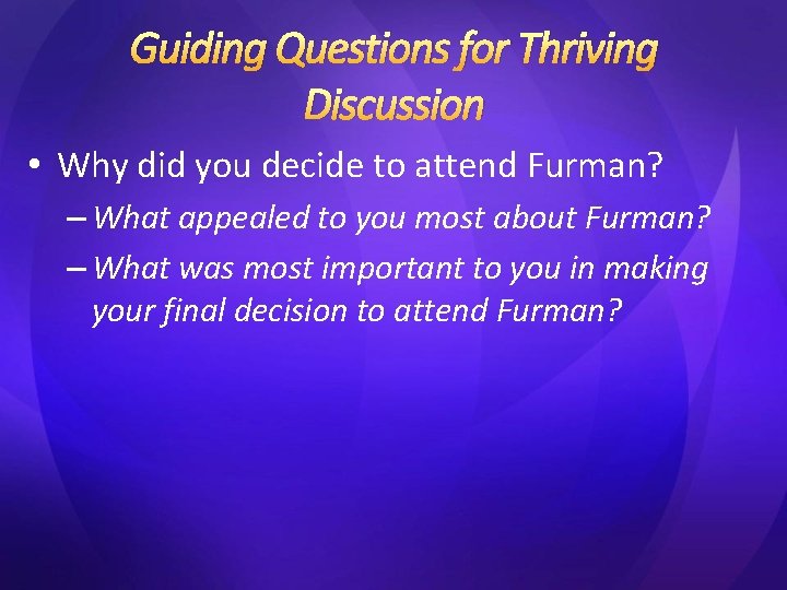 Guiding Questions for Thriving Discussion • Why did you decide to attend Furman? –