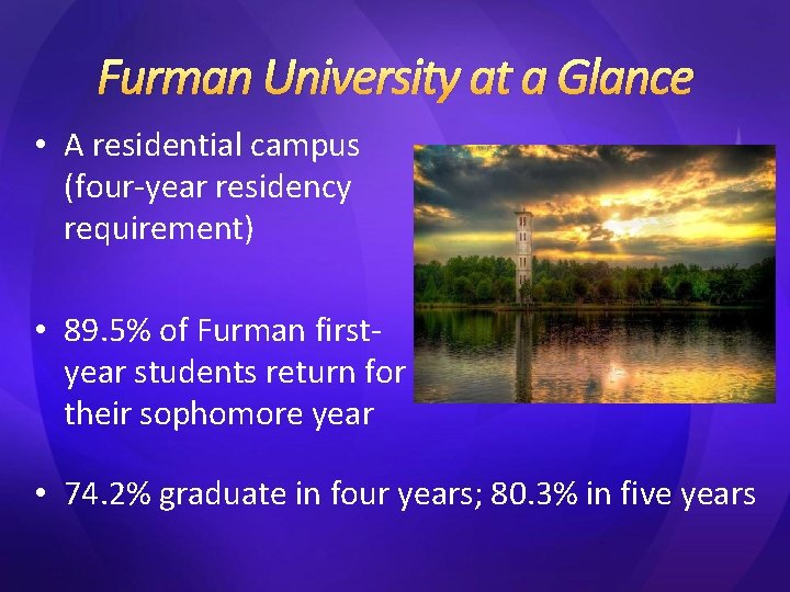 Furman University at a Glance • A residential campus (four-year residency requirement) • 89.