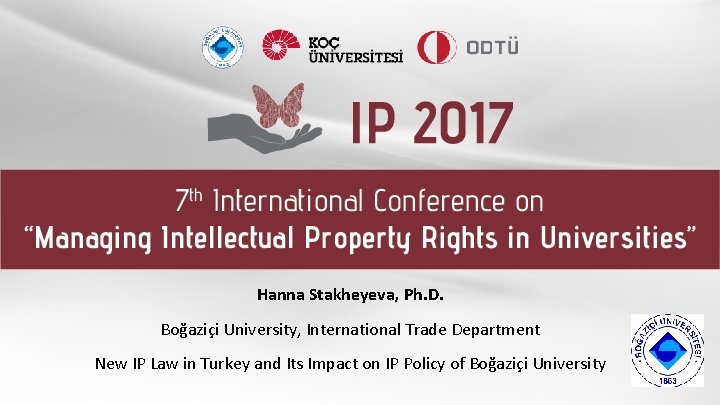 Hanna Stakheyeva, Ph. D. Boğaziçi University, International Trade Department New IP Law in Turkey