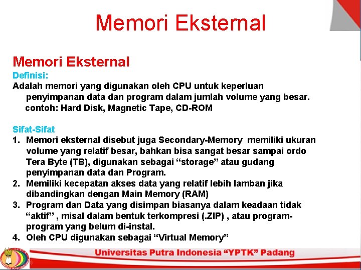 Memori Eksternal Definisi: Adalah memori yang digunakan oleh CPU untuk keperluan penyimpanan data dan