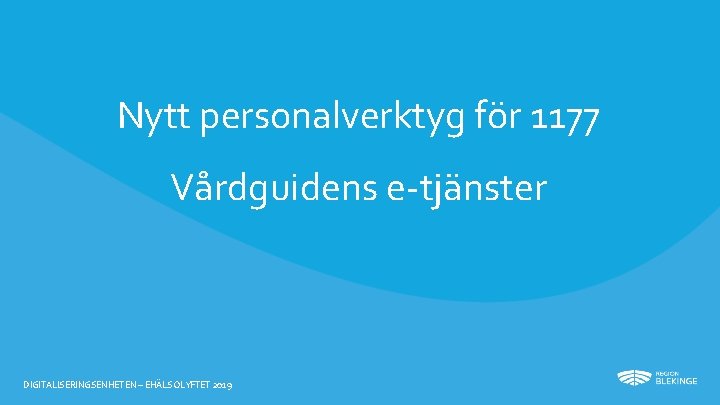 Nytt personalverktyg för 1177 Vårdguidens e-tjänster DIGITALISERINGSENHETEN – EHÄLSOLYFTET 2019 