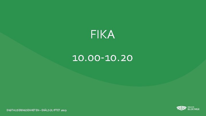 FIKA 10. 00 -10. 20 DIGITALISERINGSENHETEN – EHÄLSOLYFTET 2019 