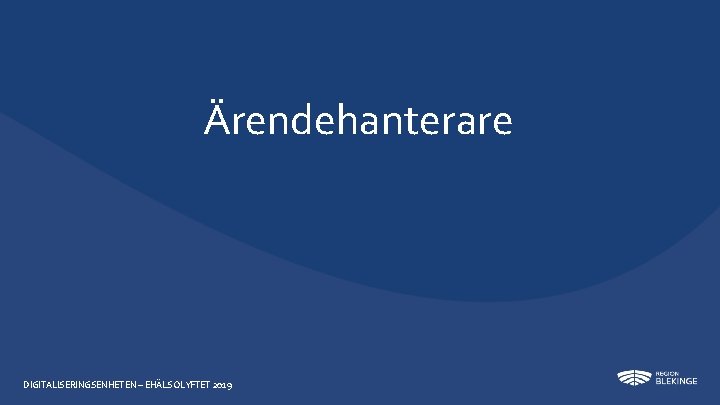 Ärendehanterare DIGITALISERINGSENHETEN – EHÄLSOLYFTET 2019 