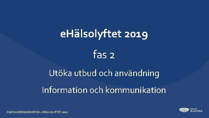 e. Hälsolyftet 2019 fas 2 Utöka utbud och användning Information och kommunikation DIGITALISERINGSENHETEN –