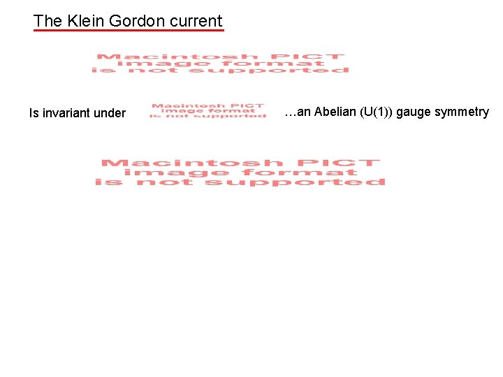 The Klein Gordon current Is invariant under …an Abelian (U(1)) gauge symmetry 