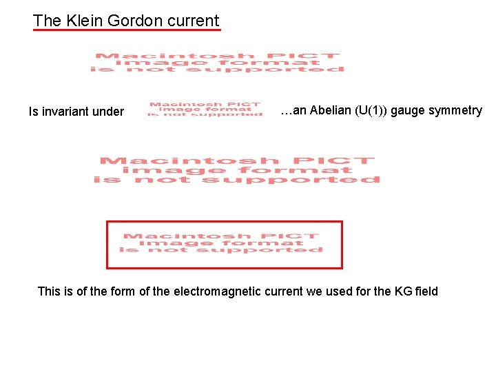 The Klein Gordon current Is invariant under …an Abelian (U(1)) gauge symmetry This is
