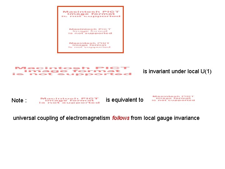 is invariant under local U(1) Note : is equivalent to universal coupling of electromagnetism