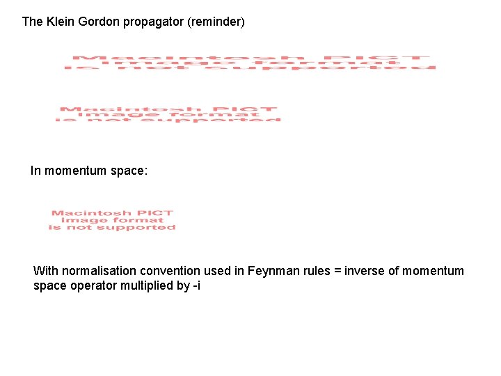 The Klein Gordon propagator (reminder) In momentum space: With normalisation convention used in Feynman