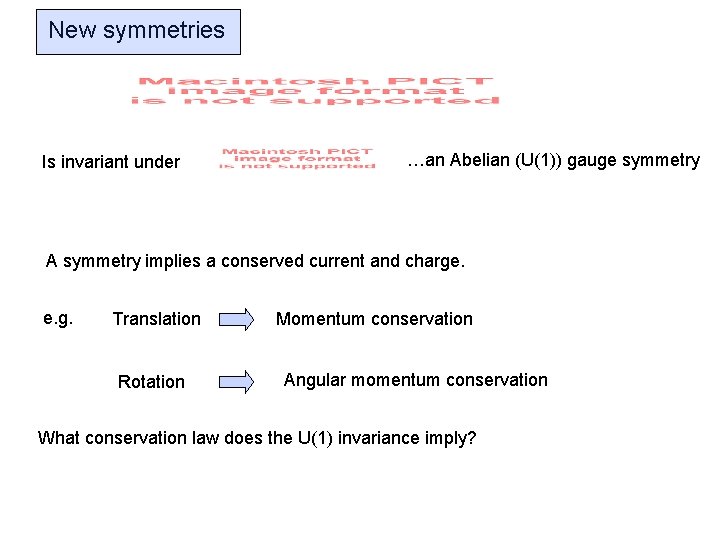 New symmetries Is invariant under …an Abelian (U(1)) gauge symmetry A symmetry implies a