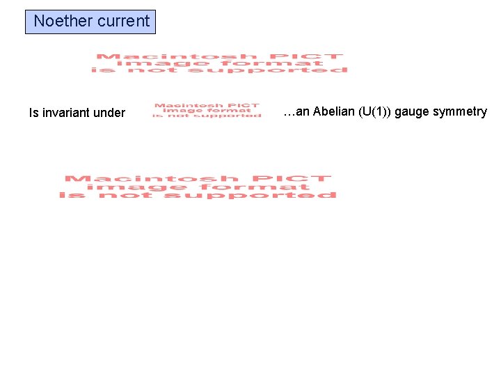 Noether current Is invariant under …an Abelian (U(1)) gauge symmetry 