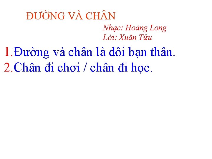 ĐƯỜNG VÀ CH N Nhạc: Hoàng Long Lời: Xuân Tửu 1. Đường và chân