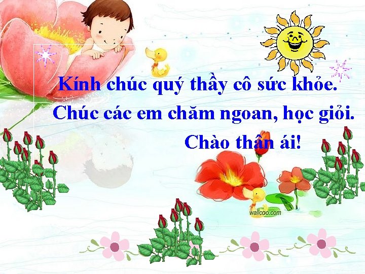 Kính chúc quý thầy cô sức khỏe. Chúc các em chăm ngoan, học giỏi.