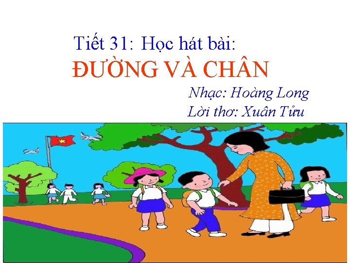 Tiết 31: Học hát bài: ĐƯỜNG VÀ CH N Nhạc: Hoàng Long Lời thơ: