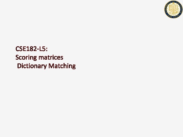 CSE 182 -L 5: Scoring matrices Dictionary Matching 