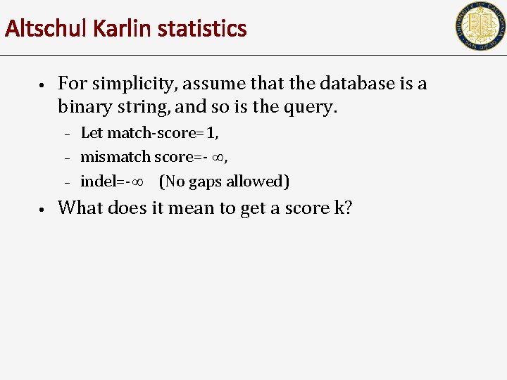 Altschul Karlin statistics • For simplicity, assume that the database is a binary string,